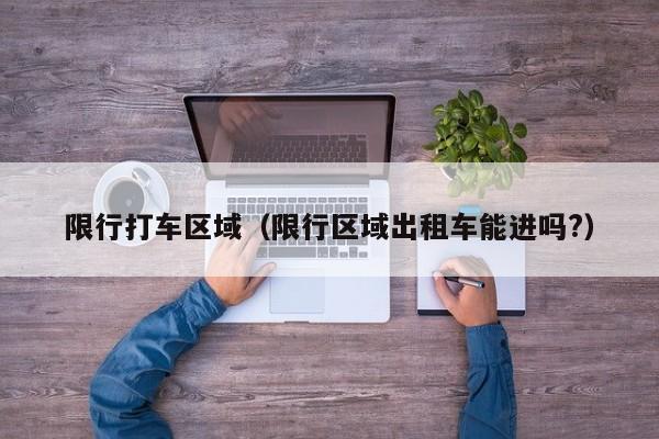 限行打车区域（限行区域出租车能进吗？）