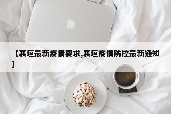 【襄垣最新疫情要求,襄垣疫情防控最新通知】