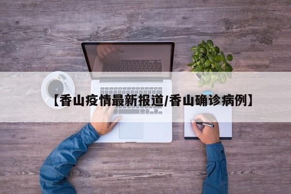 【香山疫情最新报道／香山确诊病例】