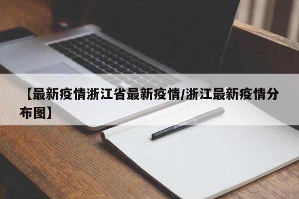 【最新疫情浙江省最新疫情／浙江最新疫情分布图】
