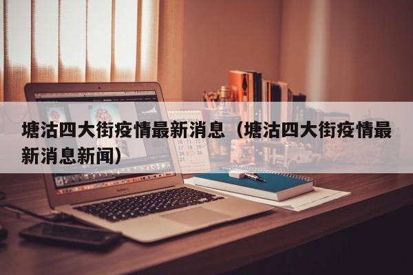 塘沽四大街疫情最新消息（塘沽四大街疫情最新消息新闻）