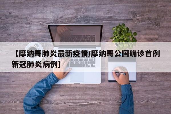 【摩纳哥肺炎最新疫情／摩纳哥公国确诊首例新冠肺炎病例】