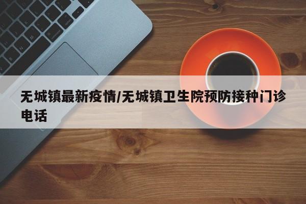 无城镇最新疫情／无城镇卫生院预防接种门诊电话