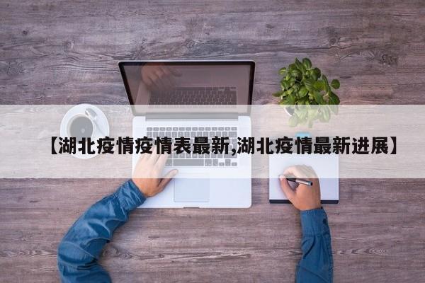 【湖北疫情疫情表最新,湖北疫情最新进展】