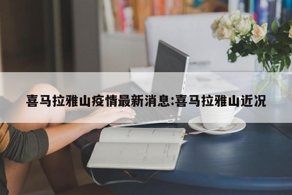 喜马拉雅山疫情最新消息：喜马拉雅山近况