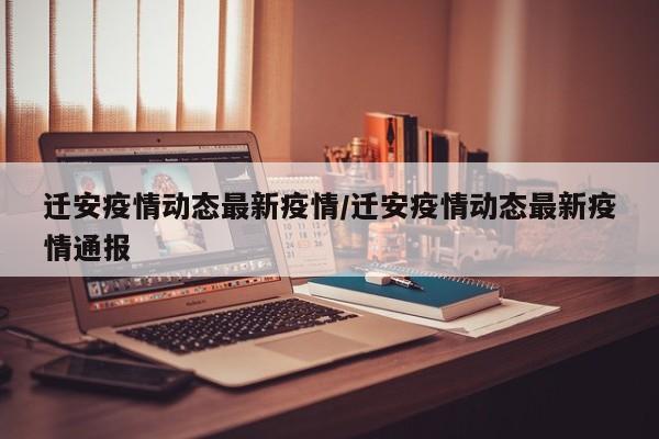 迁安疫情动态最新疫情／迁安疫情动态最新疫情通报