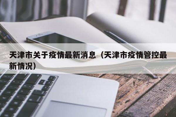 天津市关于疫情最新消息（天津市疫情管控最新情况）