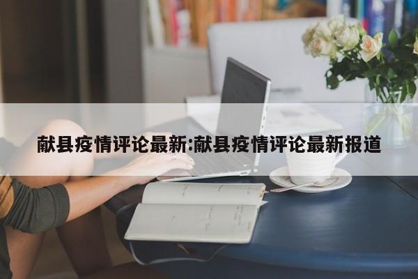 献县疫情评论最新：献县疫情评论最新报道