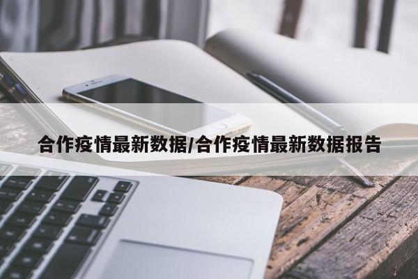 合作疫情最新数据／合作疫情最新数据报告