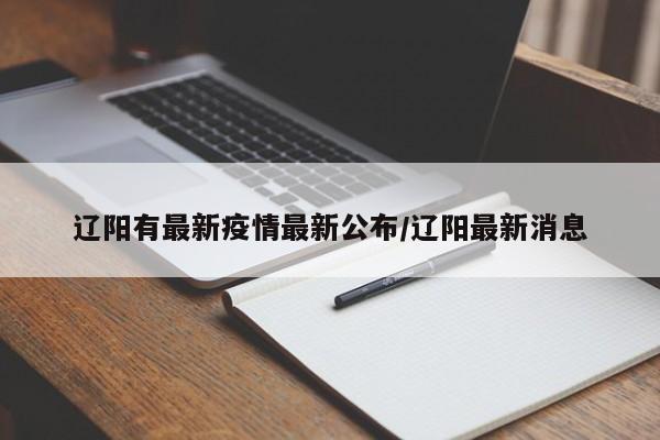辽阳有最新疫情最新公布／辽阳最新消息
