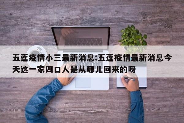 五莲疫情小三最新消息：五莲疫情最新消息今天这一家四口人是从哪儿回来的呀