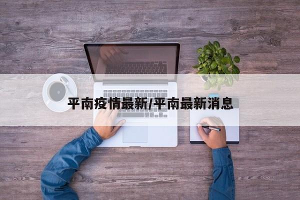 平南疫情最新／平南最新消息