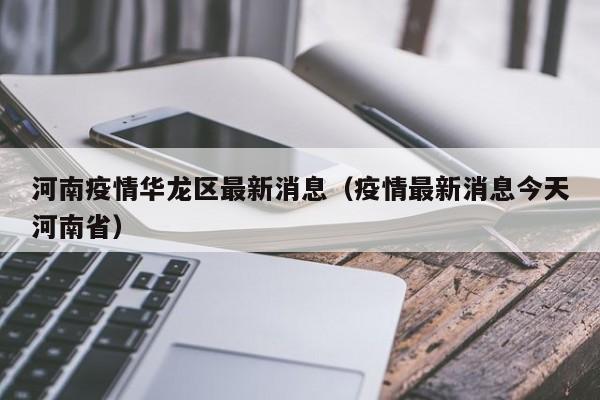 河南疫情华龙区最新消息（疫情最新消息今天河南省）
