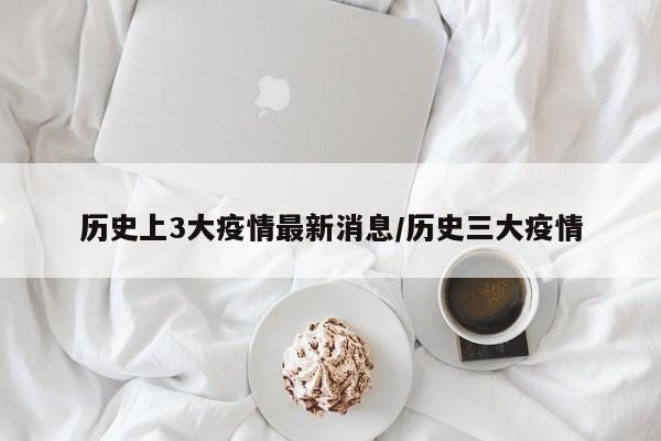 历史上3大疫情最新消息／历史三大疫情