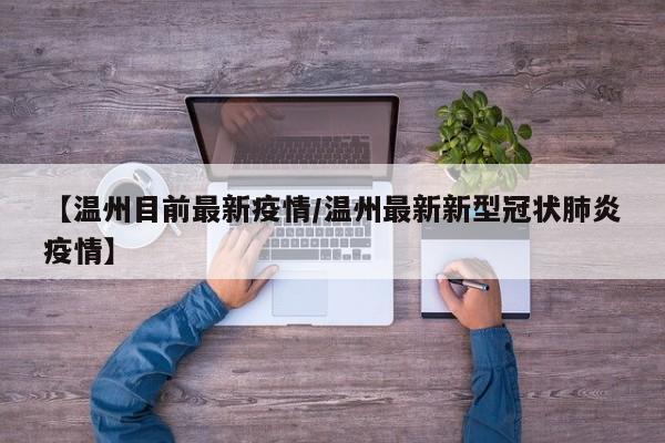 【温州目前最新疫情／温州最新新型冠状肺炎疫情】