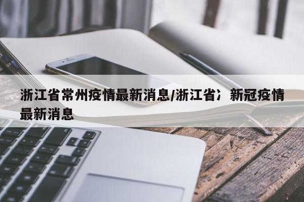浙江省常州疫情最新消息／浙江省冫新冠疫情最新消息