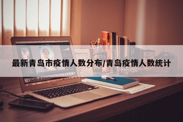 最新青岛市疫情人数分布／青岛疫情人数统计
