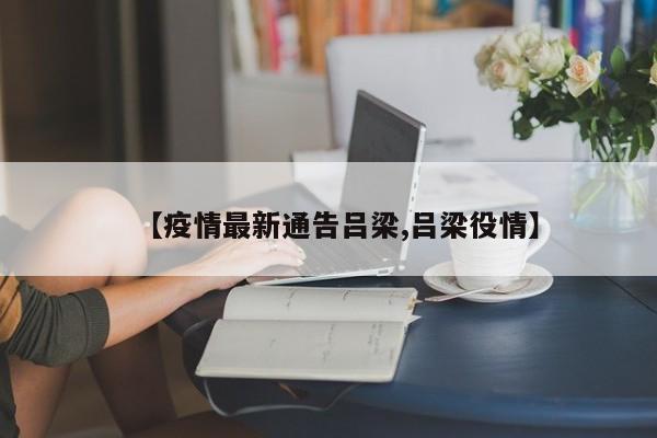 【疫情最新通告吕梁,吕梁役情】