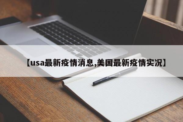 【usa最新疫情消息,美国最新疫情实况】