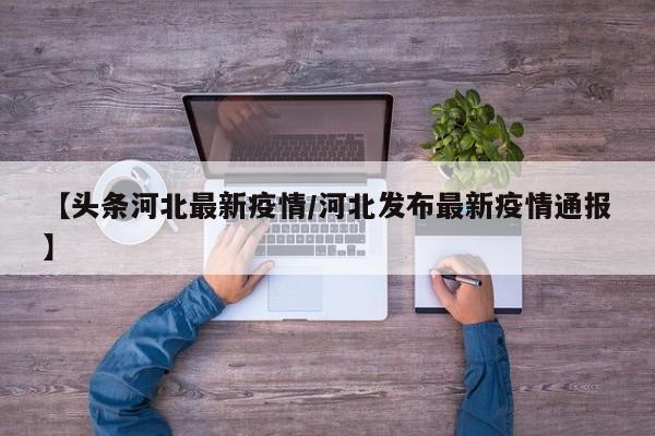 【头条河北最新疫情／河北发布最新疫情通报】