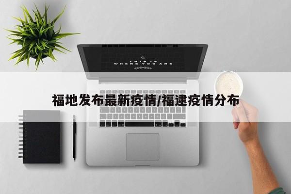 福地发布最新疫情／福逮疫情分布