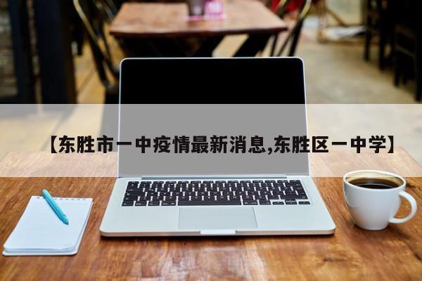 【东胜市一中疫情最新消息,东胜区一中学】