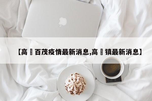 【高埗百茂疫情最新消息,高埗镇最新消息】
