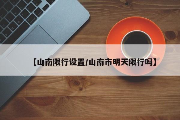 【山南限行设置／山南市明天限行吗】