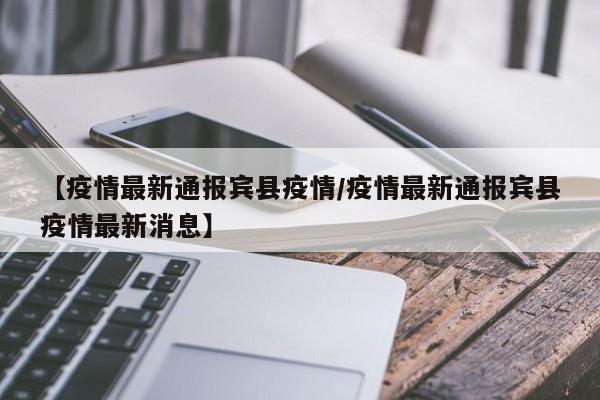 【疫情最新通报宾县疫情／疫情最新通报宾县疫情最新消息】